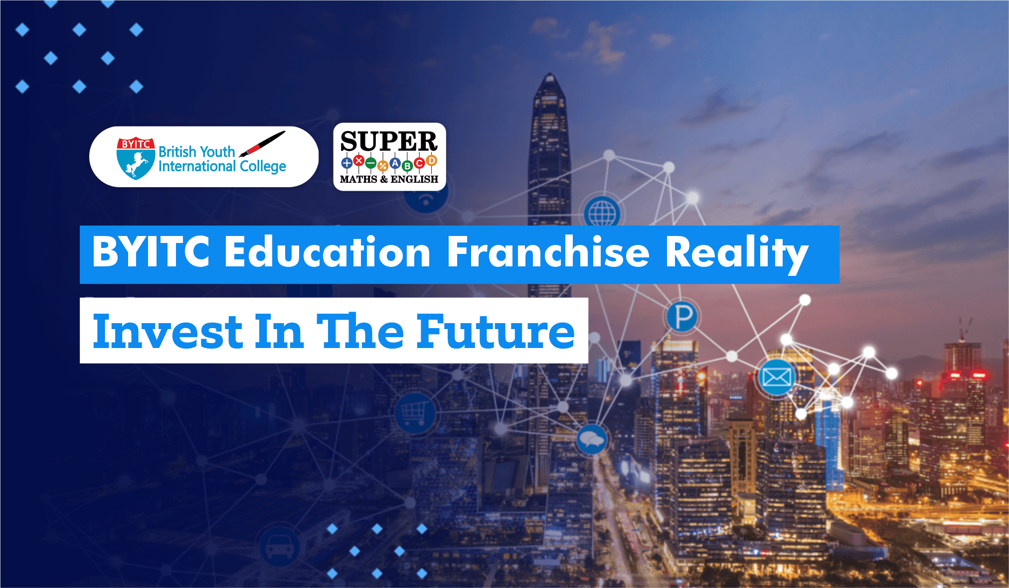 BYITC Education Franchise Reality - Invest In The Future. Promotional banner featuring British Youth International College (BYITC) and Super Maths & English, set against a modern cityscape with a digital network overlay